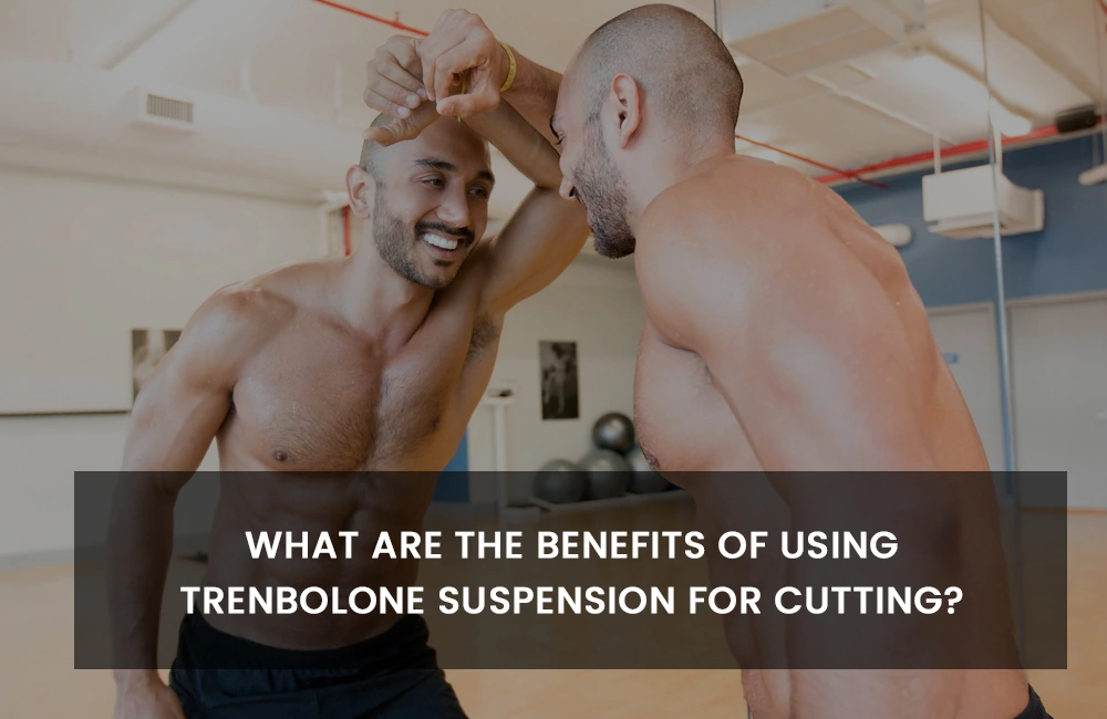 Trenbolone Suspension benefits for cutting