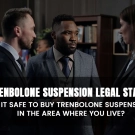 Trenbolone Suspension Legal Status: Is It Safe to Buy Trenbolone Suspension in the Area Where You Live?